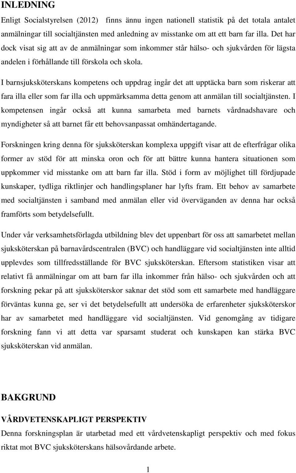 I barnsjuksköterskans kompetens och uppdrag ingår det att upptäcka barn som riskerar att fara illa eller som far illa och uppmärksamma detta genom att anmälan till socialtjänsten.