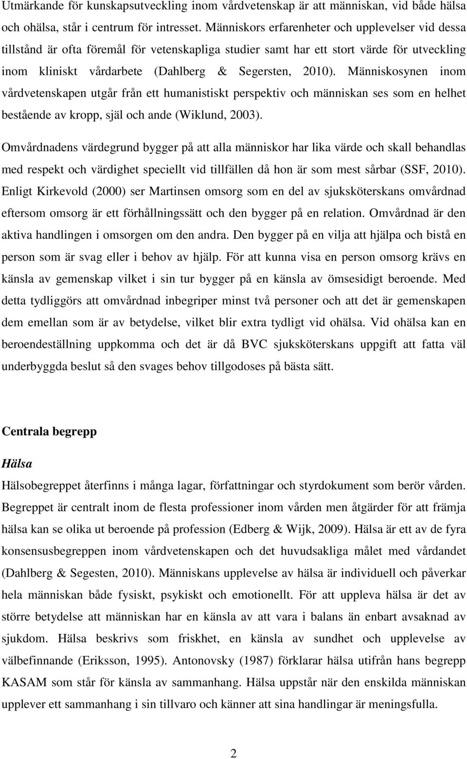 Människosynen inom vårdvetenskapen utgår från ett humanistiskt perspektiv och människan ses som en helhet bestående av kropp, själ och ande (Wiklund, 2003).