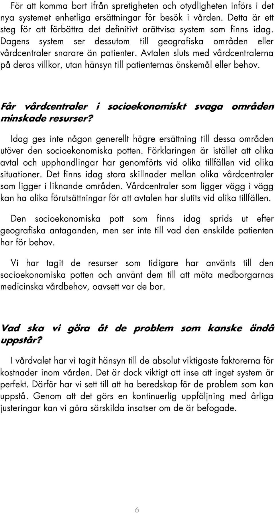 Avtalen sluts med vårdcentralerna på deras villkor, utan hänsyn till patienternas önskemål eller behov. Får vårdcentraler i socioekonomiskt svaga områden minskade resurser?