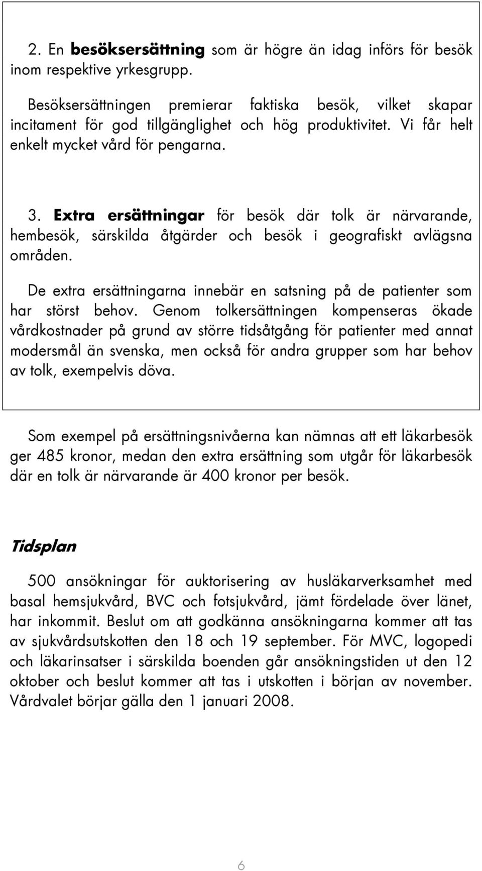 Extra ersättningar för besök där tolk är närvarande, hembesök, särskilda åtgärder och besök i geografiskt avlägsna områden.