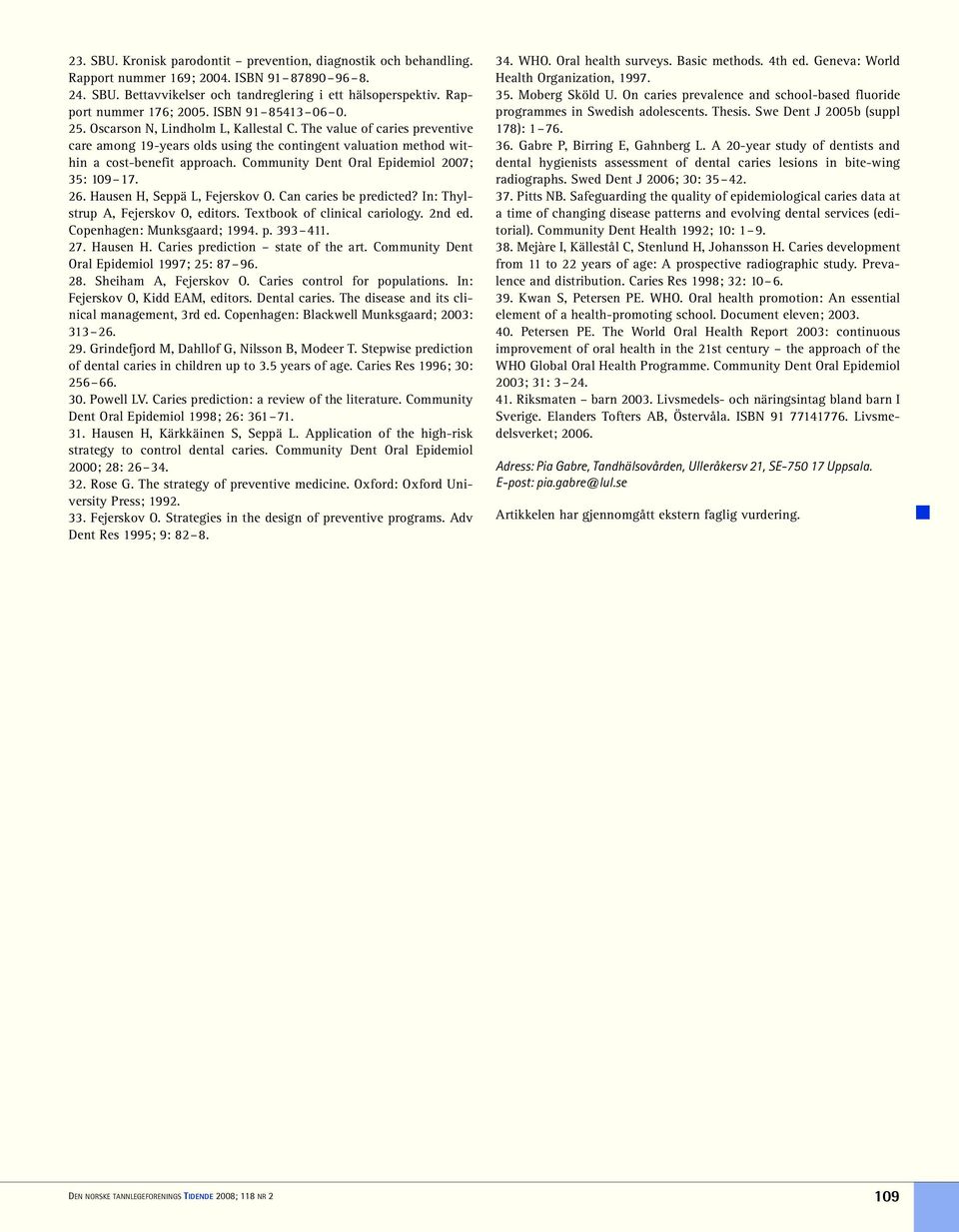 The value of caries preventive care among 19-years olds using the contingent valuation method within a cost-benefit approach. Community Dent Oral Epidemiol 2007; 35: 109 17. 26.