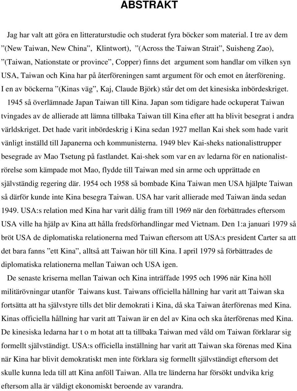 har på återföreningen samt argument för och emot en återförening. I en av böckerna (Kinas väg, Kaj, Claude Björk) står det om det kinesiska inbördeskriget. 1945 så överlämnade Japan Taiwan till Kina.