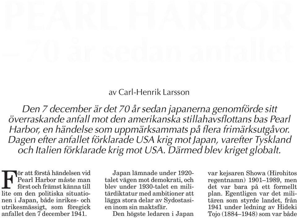 F ör att förstå händelsen vid Pearl Harbor måste man först och främst känna till lite om den politiska situatio - nen i Japan, både inrikes- och utrikesmässigt, som föregick an fallet den 7 december