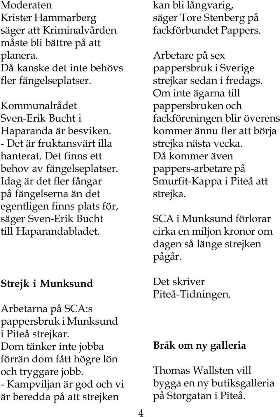 Strejk i Munksund Arbetarna på SCA:s pappersbruk i Munksund i Piteå strejkar. Dom tänker inte jobba förrän dom fått högre lön och tryggare jobb.
