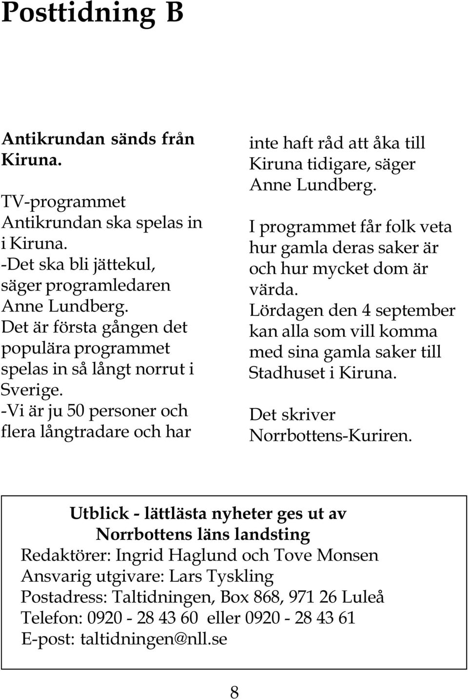 I programmet får folk veta hur gamla deras saker är och hur mycket dom är värda. Lördagen den 4 september kan alla som vill komma med sina gamla saker till Stadhuset i Kiruna. Norrbottens-Kuriren.