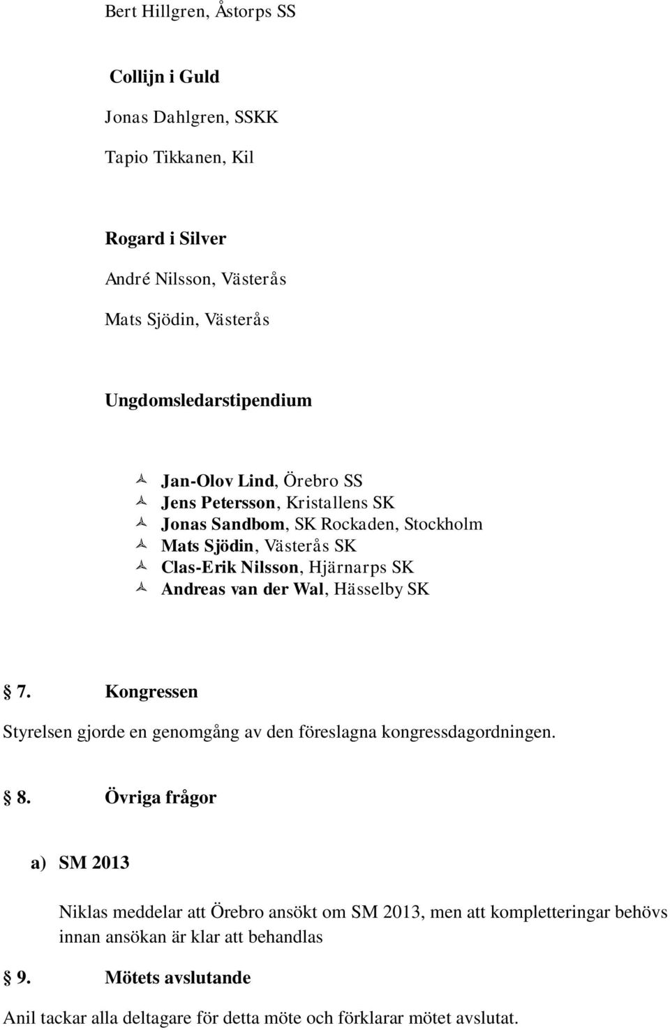 Wal, Hässelby SK 7. Kongressen Styrelsen gjorde en genomgång av den föreslagna kongressdagordningen. 8.