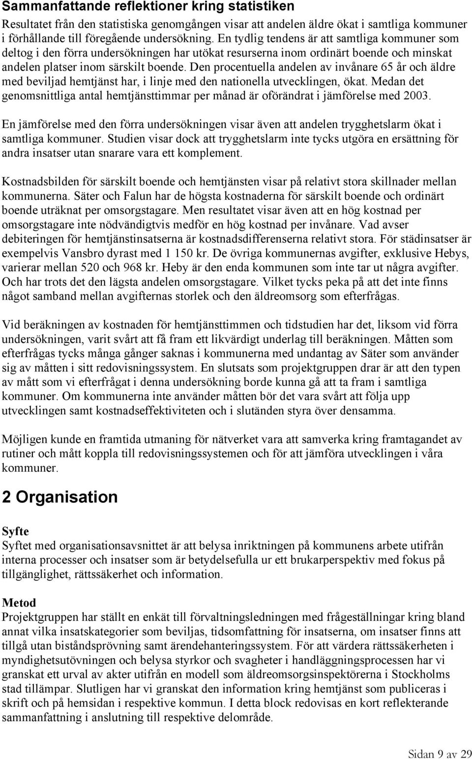 Den procentuella andelen av invånare 65 år och äldre med beviljad hemtjänst har, i linje med den nationella utvecklingen, ökat.