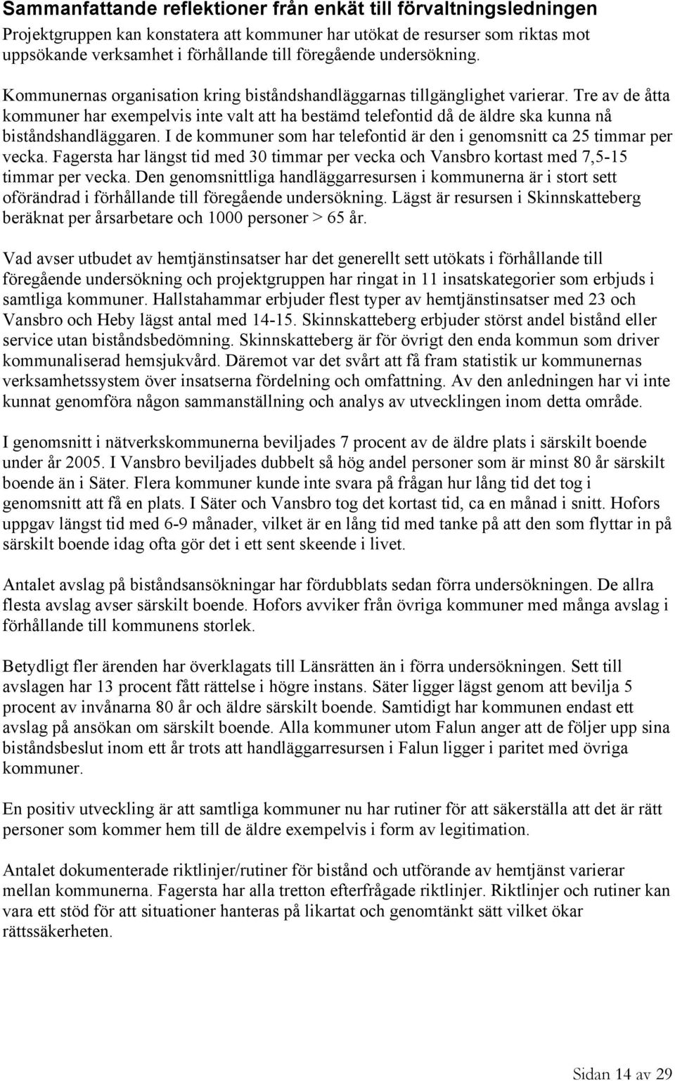 Tre av de åtta kommuner har exempelvis inte valt att ha bestämd telefontid då de äldre ska kunna nå biståndshandläggaren. I de kommuner som har telefontid är den i genomsnitt ca 25 timmar per vecka.