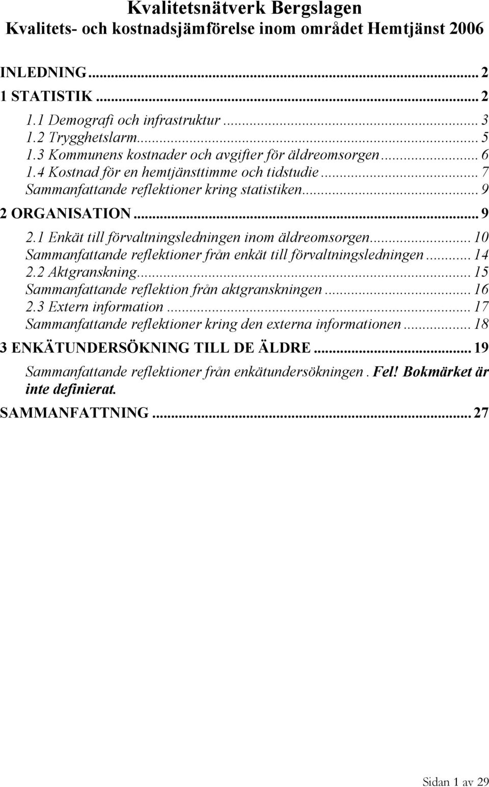 ORGANISATION... 9 2.1 Enkät till förvaltningsledningen inom äldreomsorgen... 10 Sammanfattande reflektioner från enkät till förvaltningsledningen... 14 2.2 Aktgranskning.