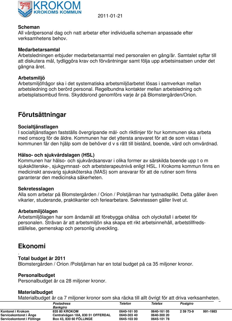 Arbetsmiljö Arbetsmiljöfrågor ska i det systematiska arbetsmiljöarbetet lösas i samverkan mellan arbetsledning och berörd personal.