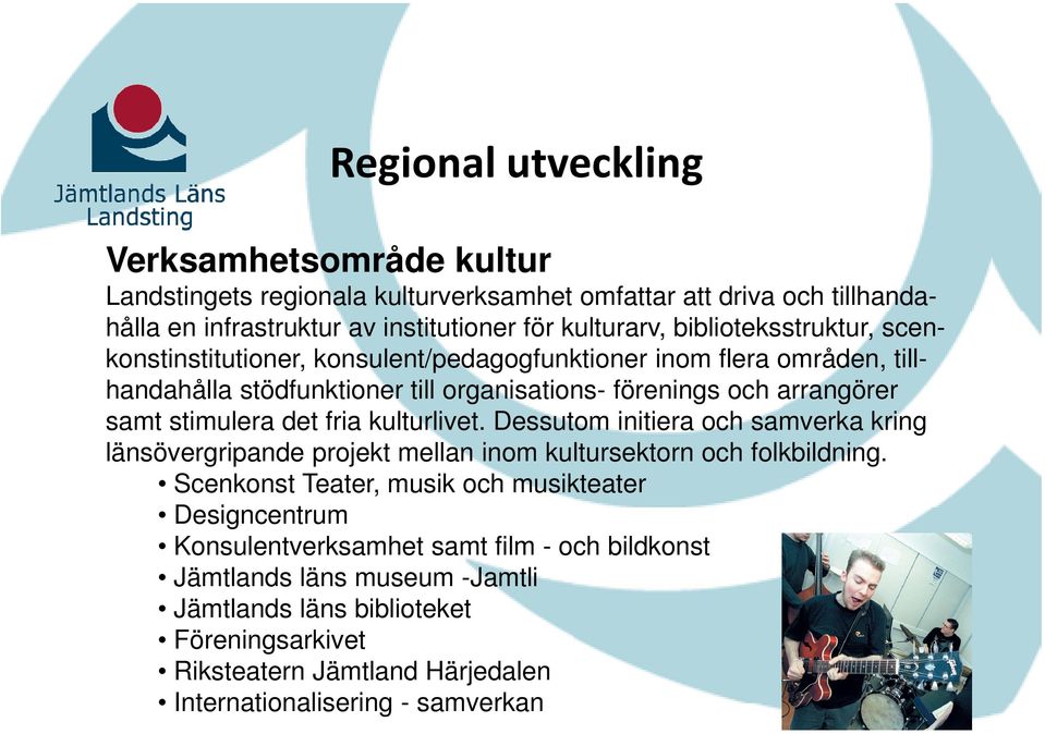 stimulera det fria kulturlivet. Dessutom initiera och samverka kring länsövergripande projekt mellan inom kultursektorn och folkbildning.