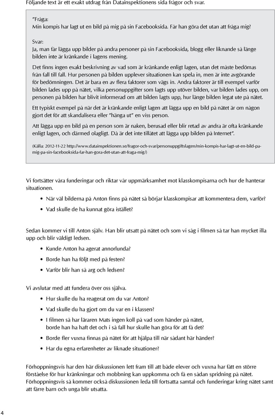 Det finns ingen exakt beskrivning av vad som är kränkande enligt lagen, utan det måste bedömas från fall till fall.