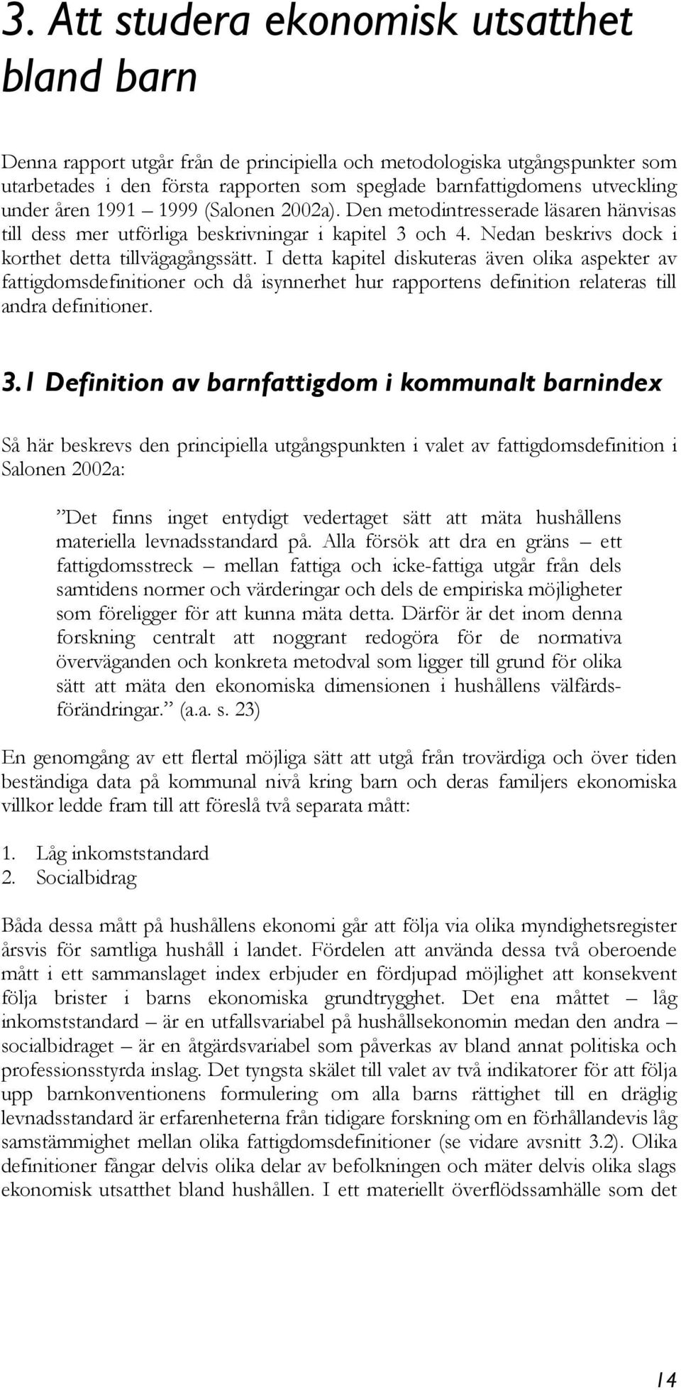 I detta kapitel diskuteras även olika aspekter av fattigdomsdefinitioner och då isynnerhet hur rapportens definition relateras till andra definitioner. 3.