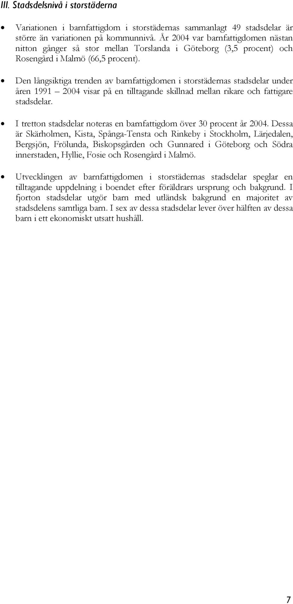 Den långsiktiga trenden av barnfattigdomen i storstädernas stadsdelar under åren 1991 2004 visar på en tilltagande skillnad mellan rikare och fattigare stadsdelar.