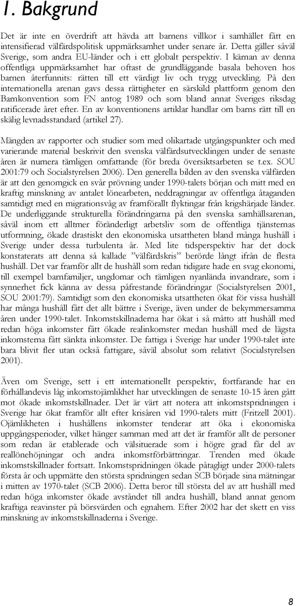 I kärnan av denna offentliga uppmärksamhet har oftast de grundläggande basala behoven hos barnen återfunnits: rätten till ett värdigt liv och trygg utveckling.