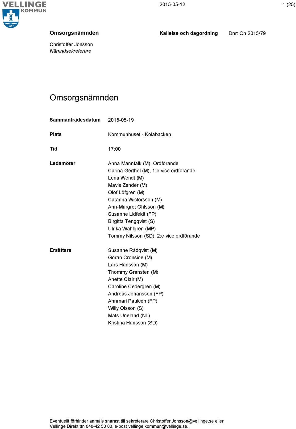 2:e vice ordförande Susanne Rådqvist (M) Göran Cronsioe (M) Lars Hansson (M) Thommy Gransten (M) Anette Clair (M) Caroline Cedergren (M) Andreas Johansson (FP) Annmari Paulcén (FP) Willy Olsson (S)