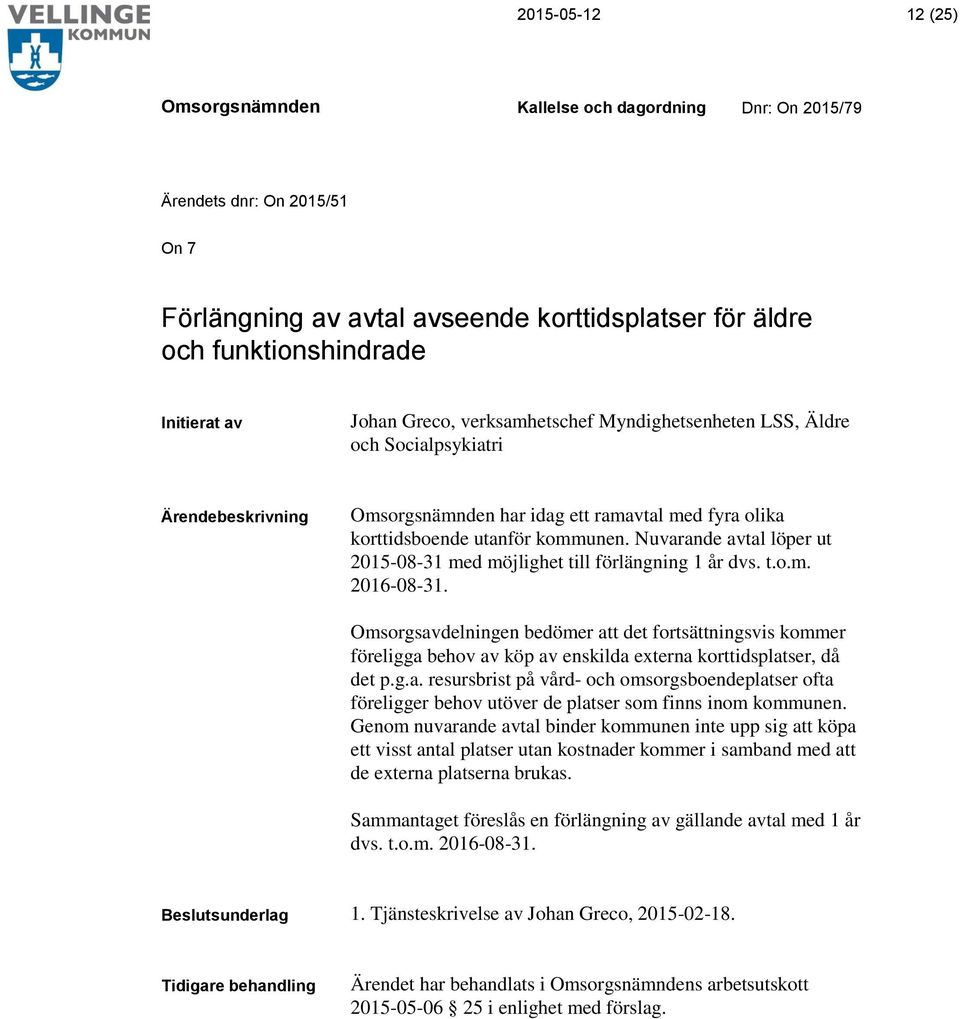 Omsorgsavdelningen bedömer att det fortsättningsvis kommer föreligga behov av köp av enskilda externa korttidsplatser, då det p.g.a. resursbrist på vård- och omsorgsboendeplatser ofta föreligger behov utöver de platser som finns inom kommunen.