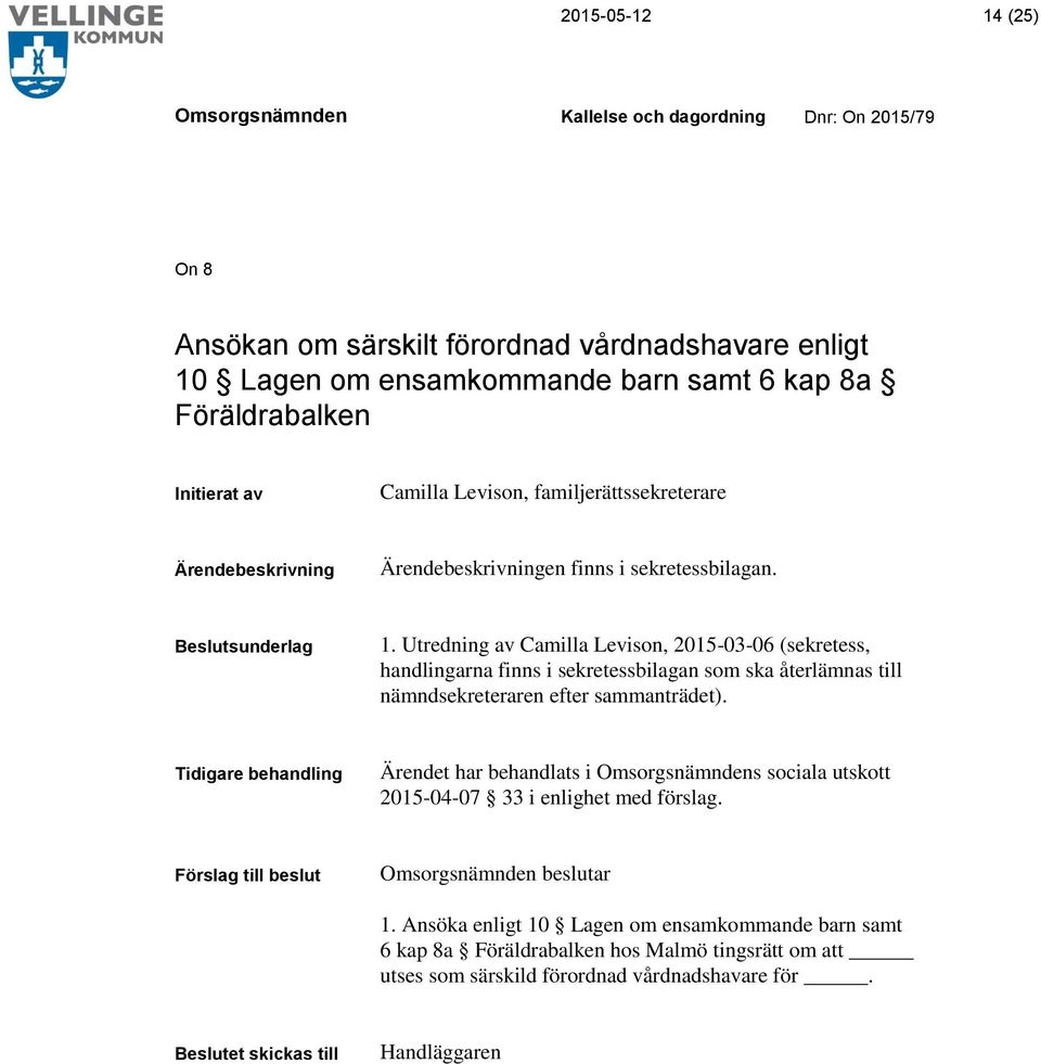 Utredning av Camilla Levison, 2015-03-06 (sekretess, handlingarna finns i sekretessbilagan som ska återlämnas till nämndsekreteraren efter sammanträdet).