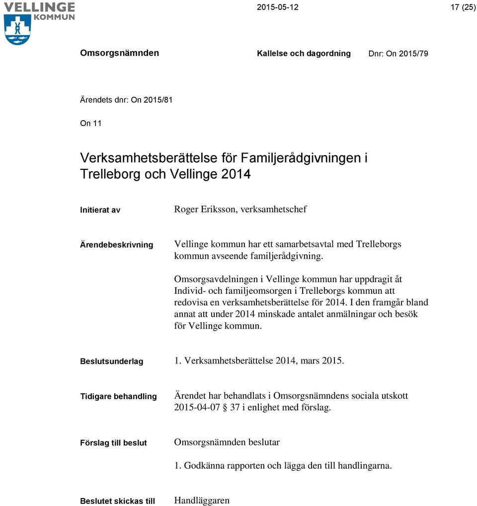 Omsorgsavdelningen i Vellinge kommun har uppdragit åt Individ- och familjeomsorgen i Trelleborgs kommun att redovisa en verksamhetsberättelse för 2014.