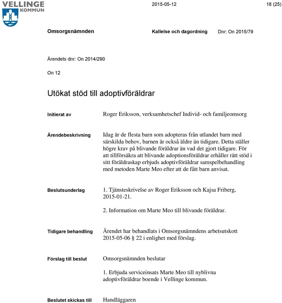 För att tillförsäkra att blivande adoptionsföräldrar erhåller rätt stöd i sitt föräldraskap erbjuds adoptivföräldrar samspelbehandling med metoden Marte Meo efter att de fått barn anvisat.