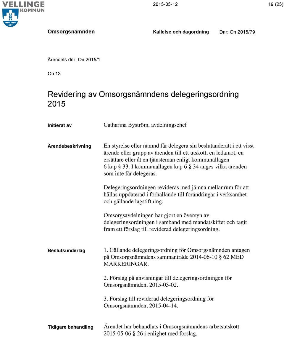 Delegeringsordningen revideras med jämna mellanrum för att hållas uppdaterad i förhållande till förändringar i verksamhet och gällande lagstiftning.