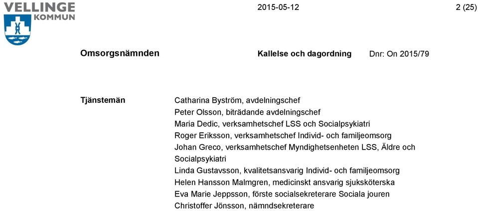 Myndighetsenheten LSS, Äldre och Socialpsykiatri Linda Gustavsson, kvalitetsansvarig Individ- och familjeomsorg Helen Hansson