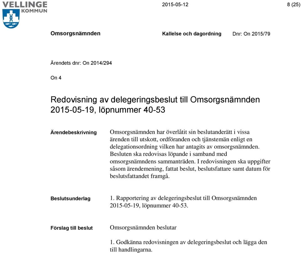 Besluten ska redovisas löpande i samband med omsorgsnämndens sammanträden.