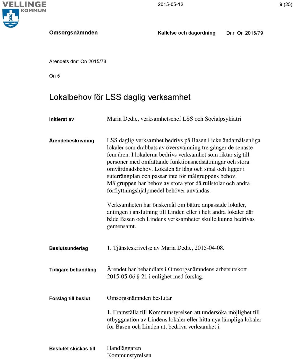 Lokalen är lång och smal och ligger i suterrängplan och passar inte för målgruppens behov. Målgruppen har behov av stora ytor då rullstolar och andra förflyttningshjälpmedel behöver användas.