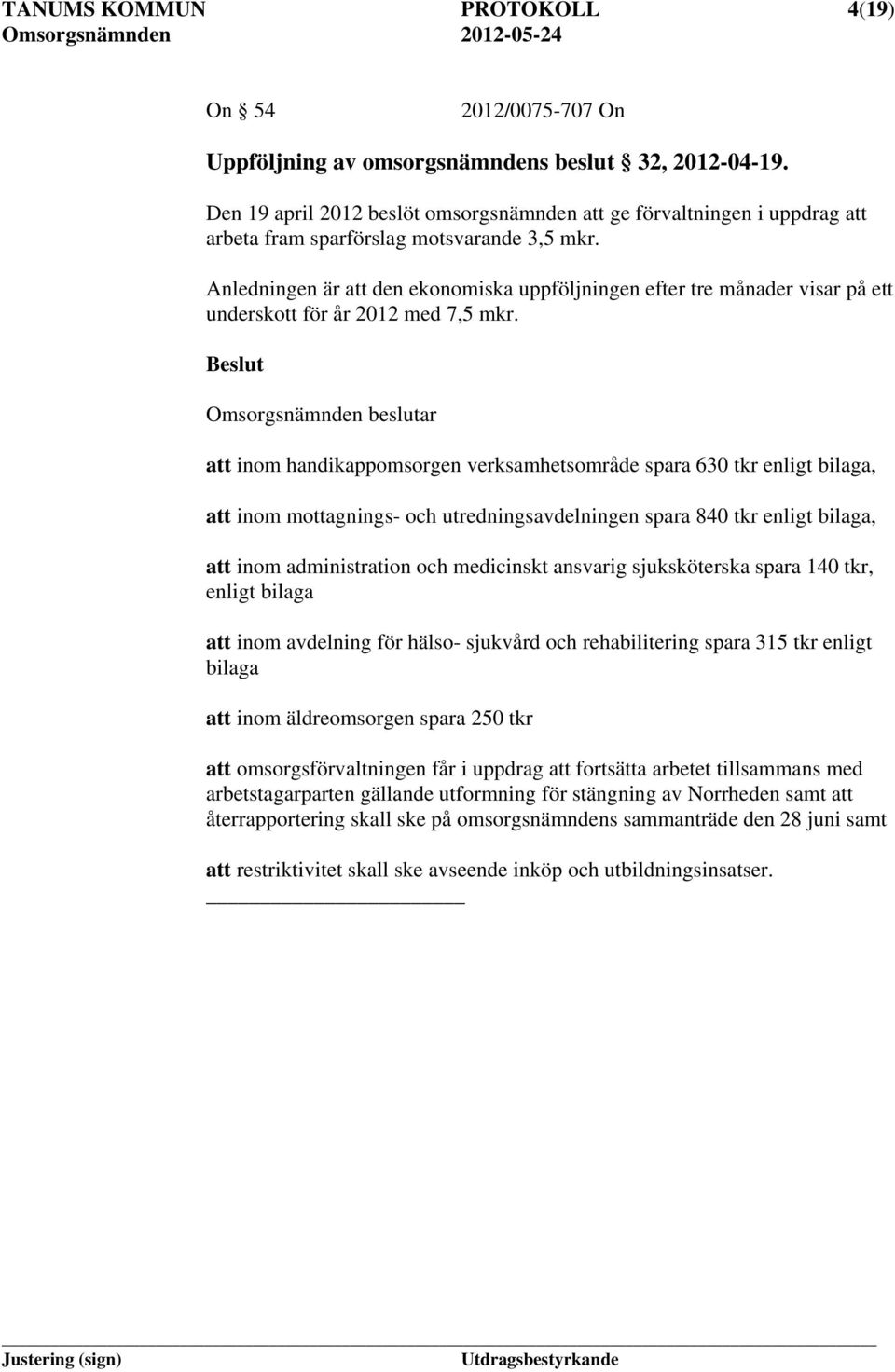 Anledningen är att den ekonomiska uppföljningen efter tre månader visar på ett underskott för år 2012 med 7,5 mkr.