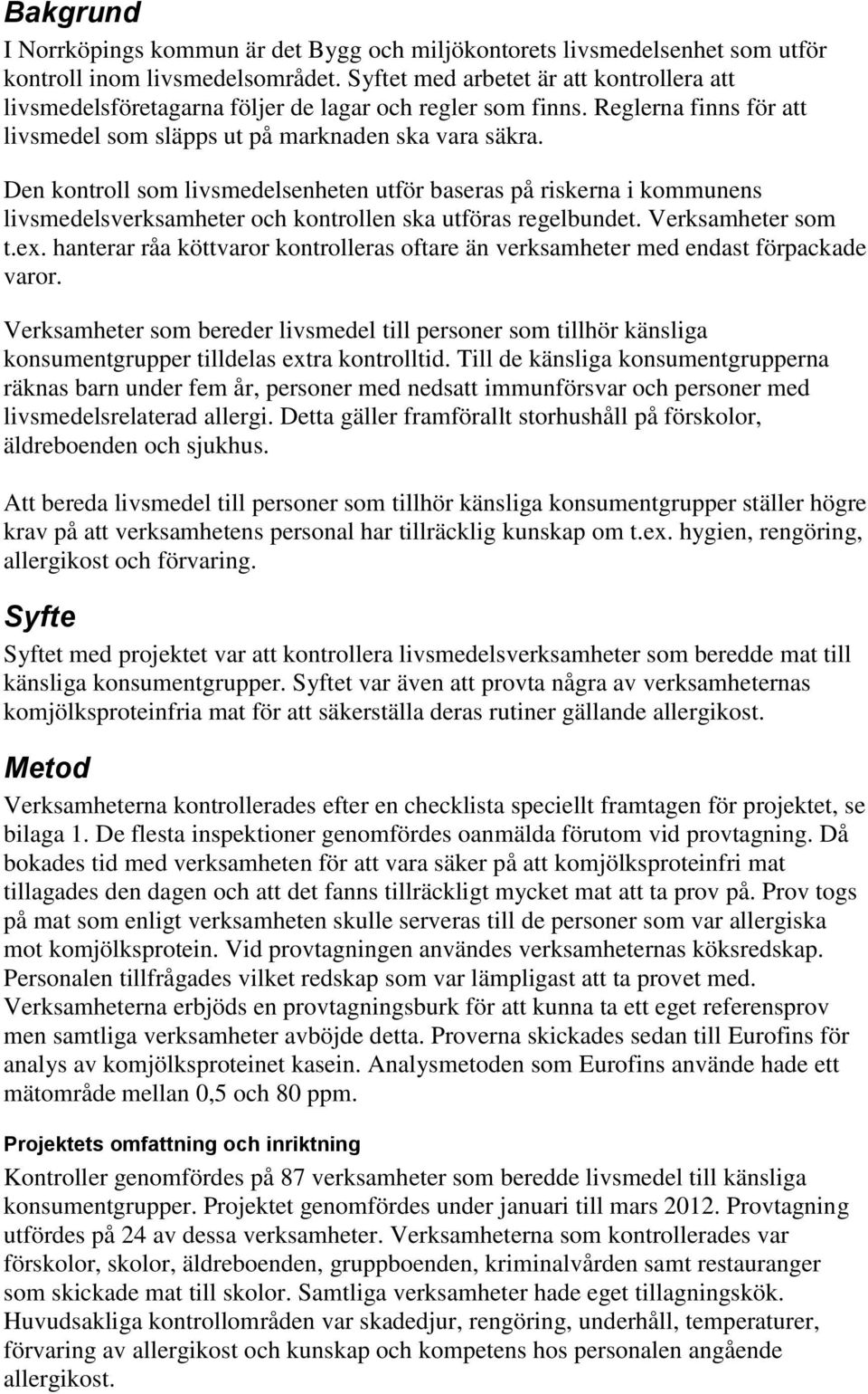 Den kontroll som livsmedelsenheten utför baseras på riskerna i kommunens livsmedelsverksamheter och kontrollen ska utföras regelbundet. Verksamheter som t.ex.