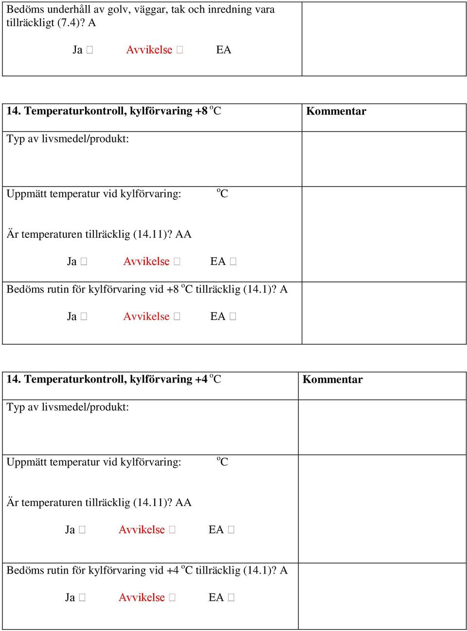 tillräcklig (14.11)? AA Bedöms rutin för kylförvaring vid +8 o C tillräcklig (14.1)? A 14.