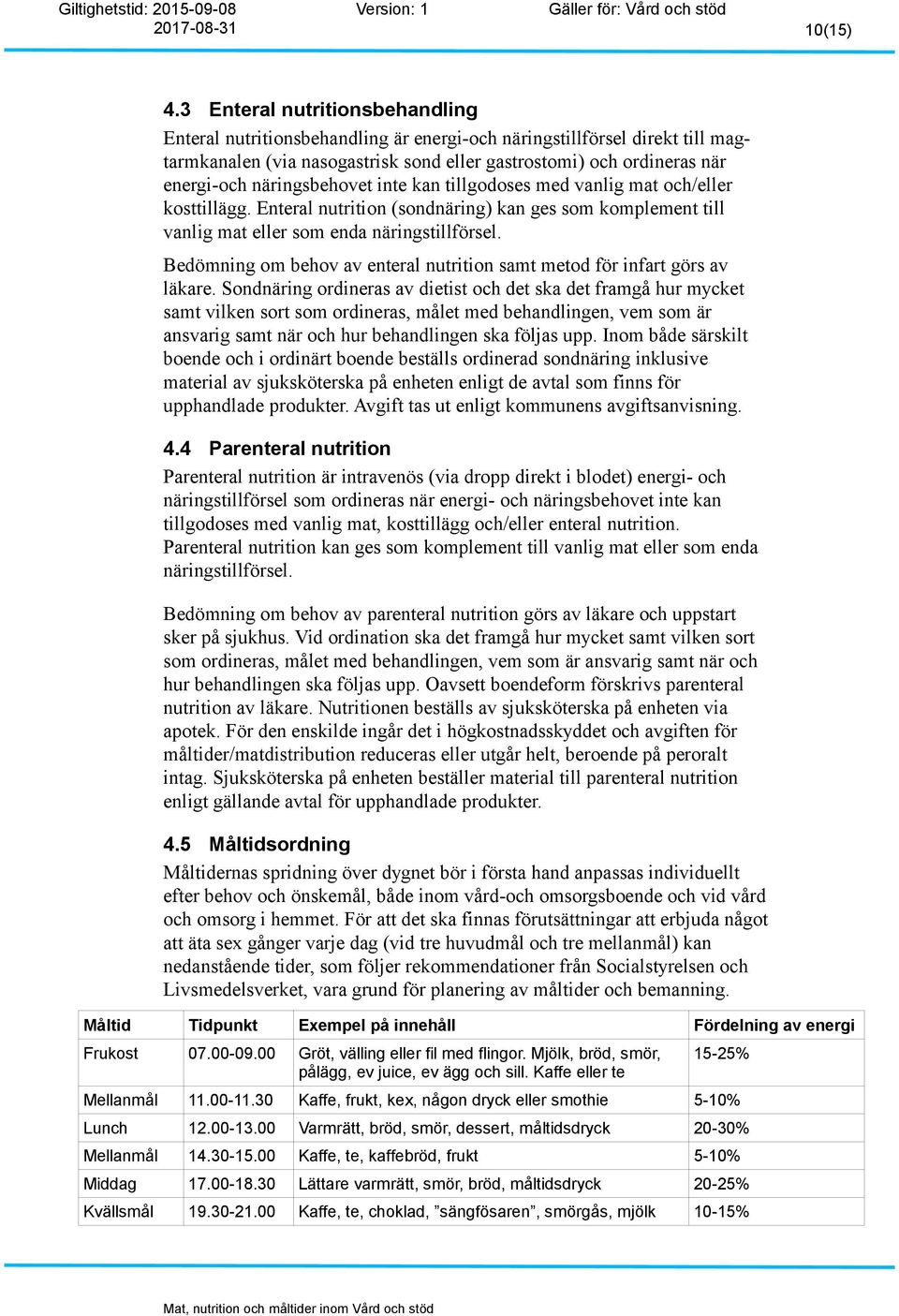 näringsbehovet inte kan tillgodoses med vanlig mat och/eller kosttillägg. Enteral nutrition (sondnäring) kan ges som komplement till vanlig mat eller som enda näringstillförsel.