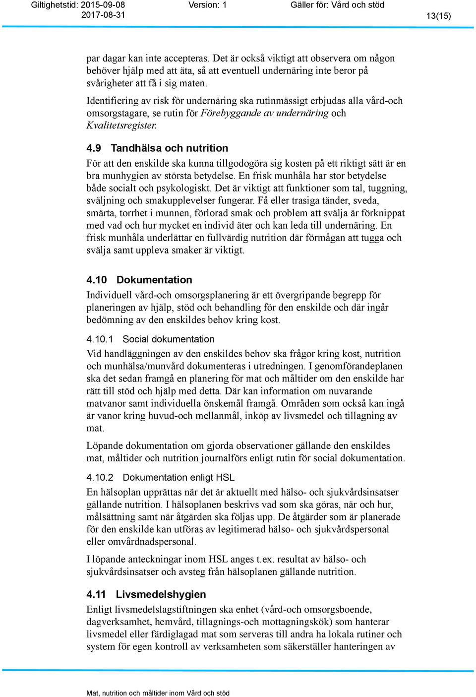 9 Tandhälsa och nutrition För att den enskilde ska kunna tillgodogöra sig kosten på ett riktigt sätt är en bra munhygien av största betydelse.