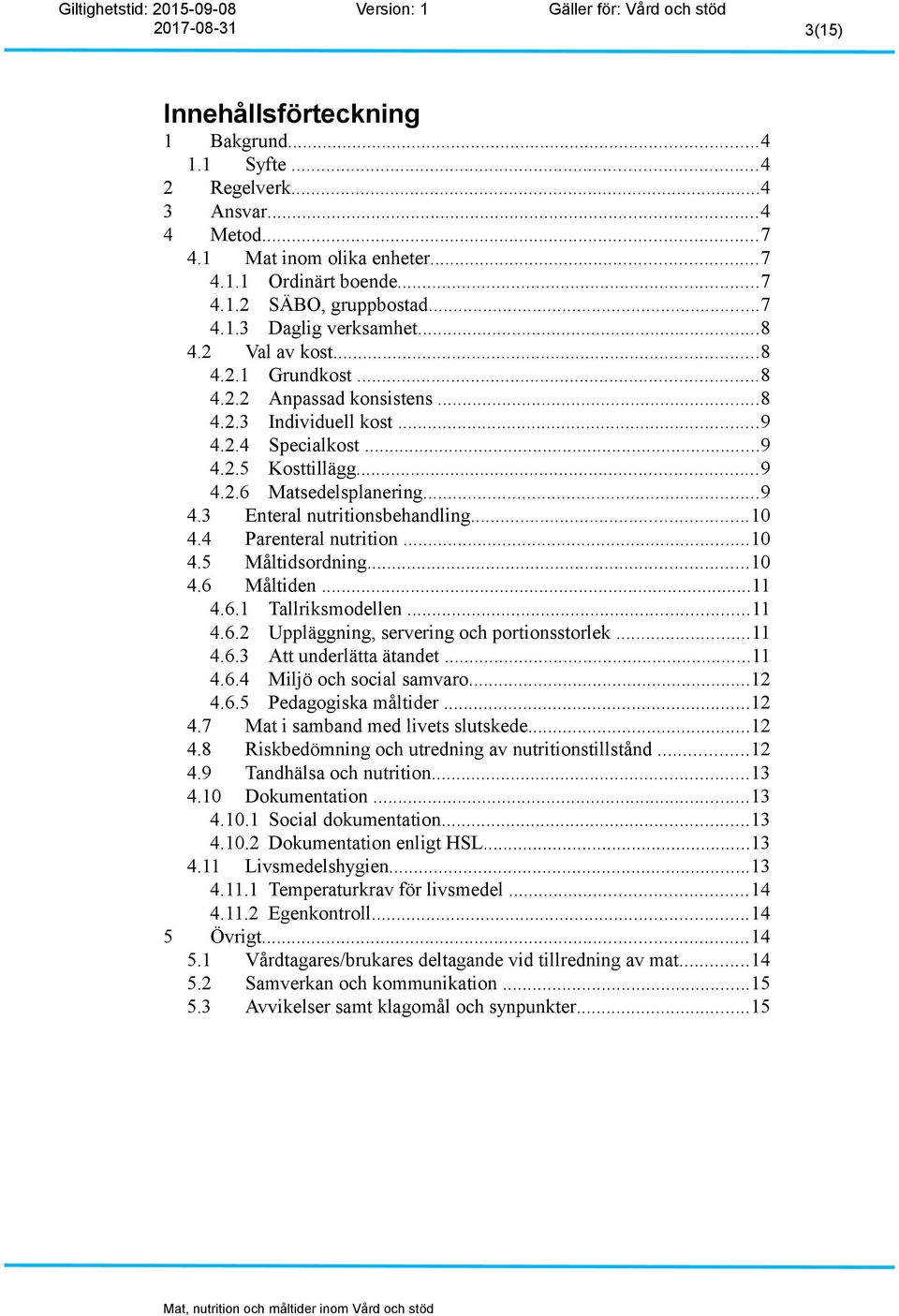 ..10 4.4 Parenteral nutrition...10 4.5 Måltidsordning...10 4.6 Måltiden...11 4.6.1 Tallriksmodellen...11 4.6.2 Uppläggning, servering och portionsstorlek...11 4.6.3 Att underlätta ätandet...11 4.6.4 Miljö och social samvaro.