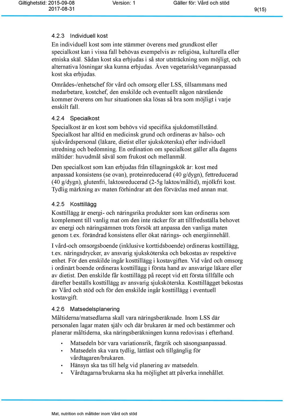 Områdes-/enhetschef för vård och omsorg eller LSS, tillsammans med medarbetare, kostchef, den enskilde och eventuellt någon närstående kommer överens om hur situationen ska lösas så bra som möjligt i