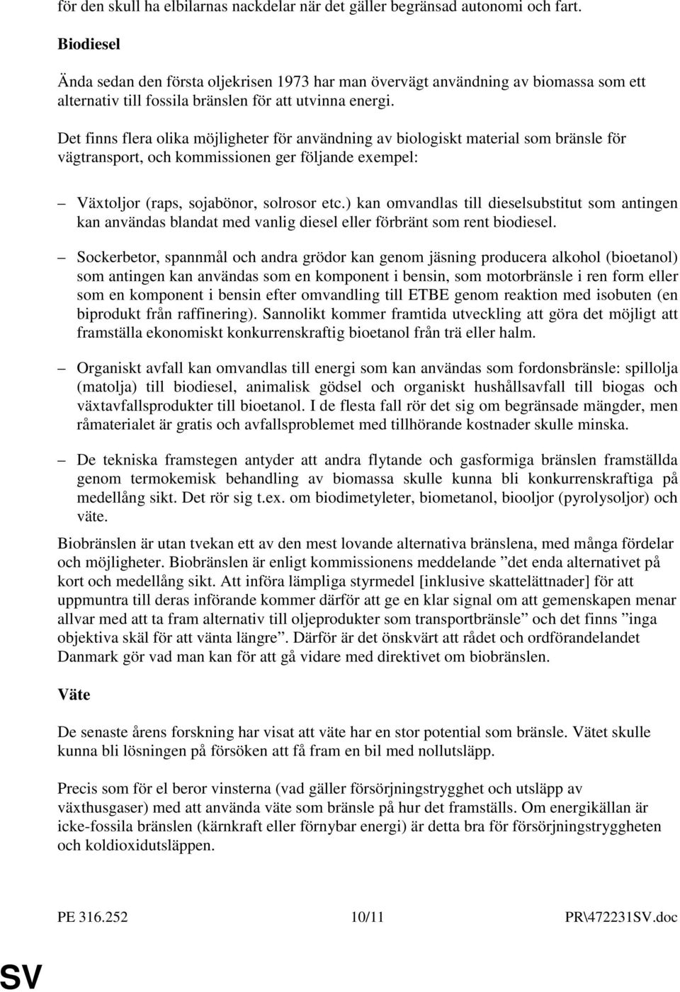 Det finns flera olika möjligheter för användning av biologiskt material som bränsle för vägtransport, och kommissionen ger följande exempel: Växtoljor (raps, sojabönor, solrosor etc.