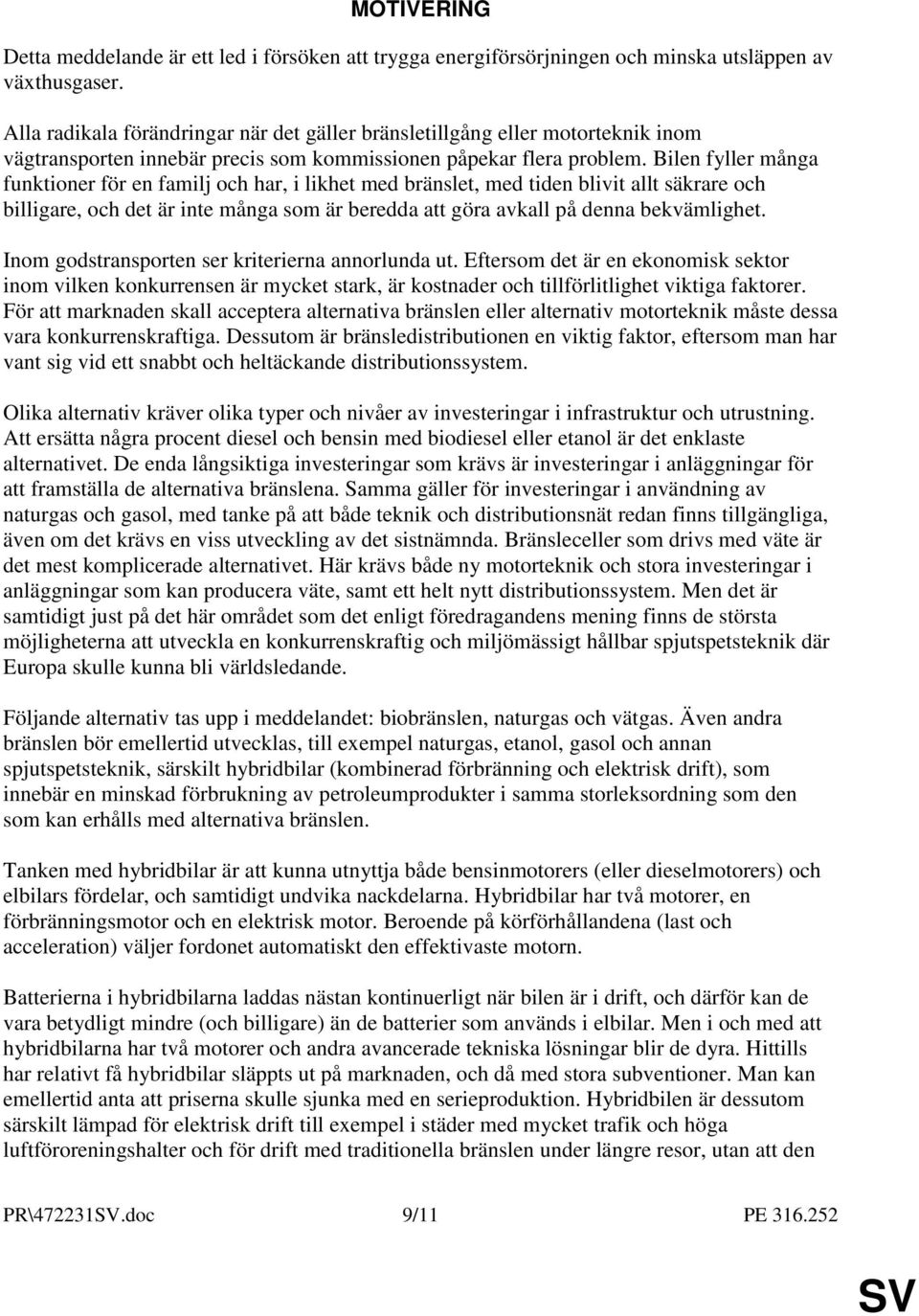 Bilen fyller många funktioner för en familj och har, i likhet med bränslet, med tiden blivit allt säkrare och billigare, och det är inte många som är beredda att göra avkall på denna bekvämlighet.