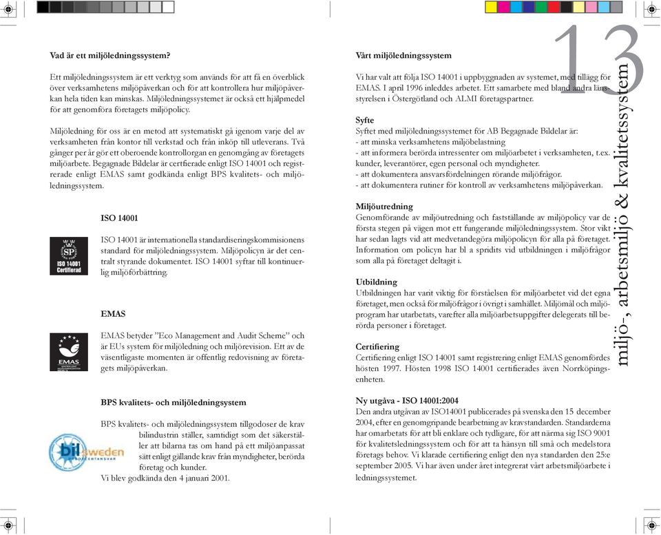 Miljöledningssystemet är också ett hjälpmedel för att genomföra företagets miljöpolicy.
