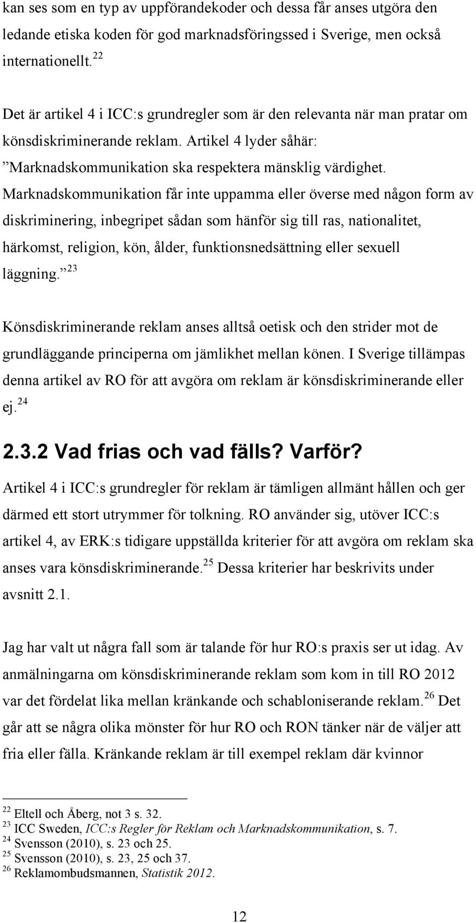 Marknadskommunikation får inte uppamma eller överse med någon form av diskriminering, inbegripet sådan som hänför sig till ras, nationalitet, härkomst, religion, kön, ålder, funktionsnedsättning