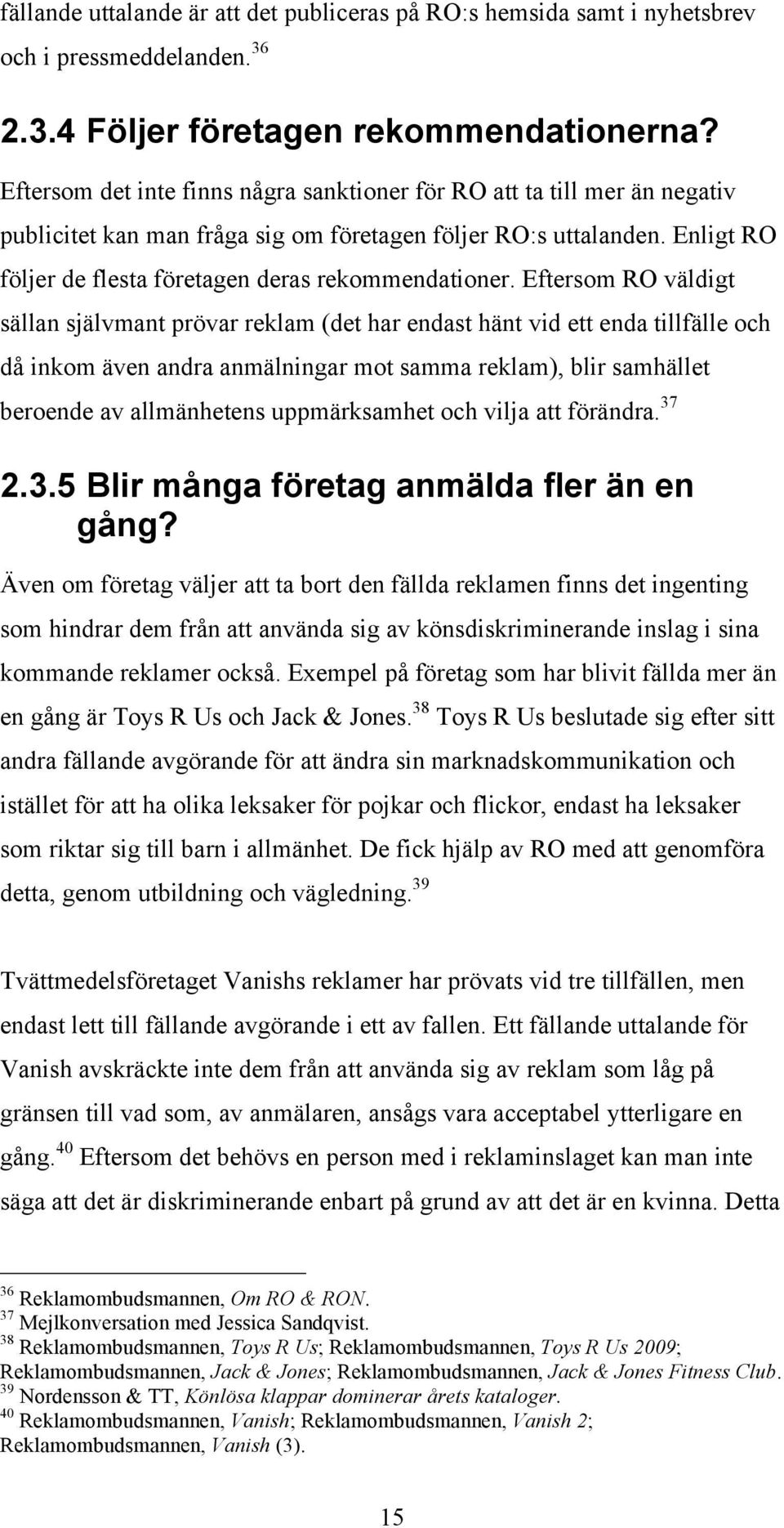 Enligt RO följer de flesta företagen deras rekommendationer.