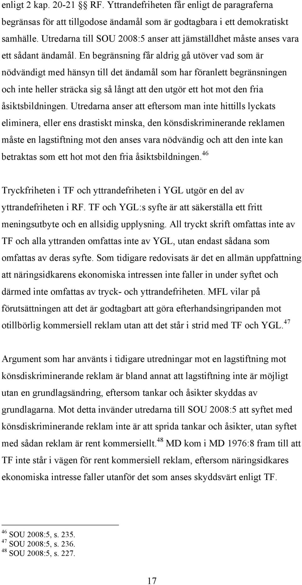 En begränsning får aldrig gå utöver vad som är nödvändigt med hänsyn till det ändamål som har föranlett begränsningen och inte heller sträcka sig så långt att den utgör ett hot mot den fria