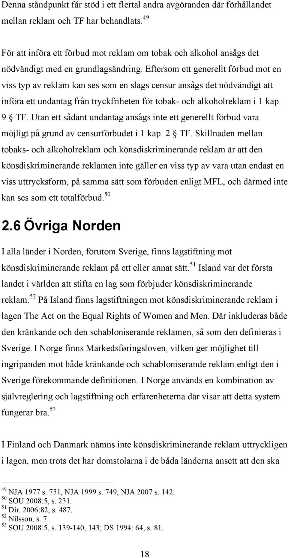 Eftersom ett generellt förbud mot en viss typ av reklam kan ses som en slags censur ansågs det nödvändigt att införa ett undantag från tryckfriheten för tobak- och alkoholreklam i 1 kap. 9 TF.