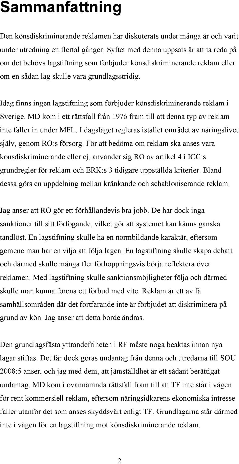 Idag finns ingen lagstiftning som förbjuder könsdiskriminerande reklam i Sverige. MD kom i ett rättsfall från 1976 fram till att denna typ av reklam inte faller in under MFL.