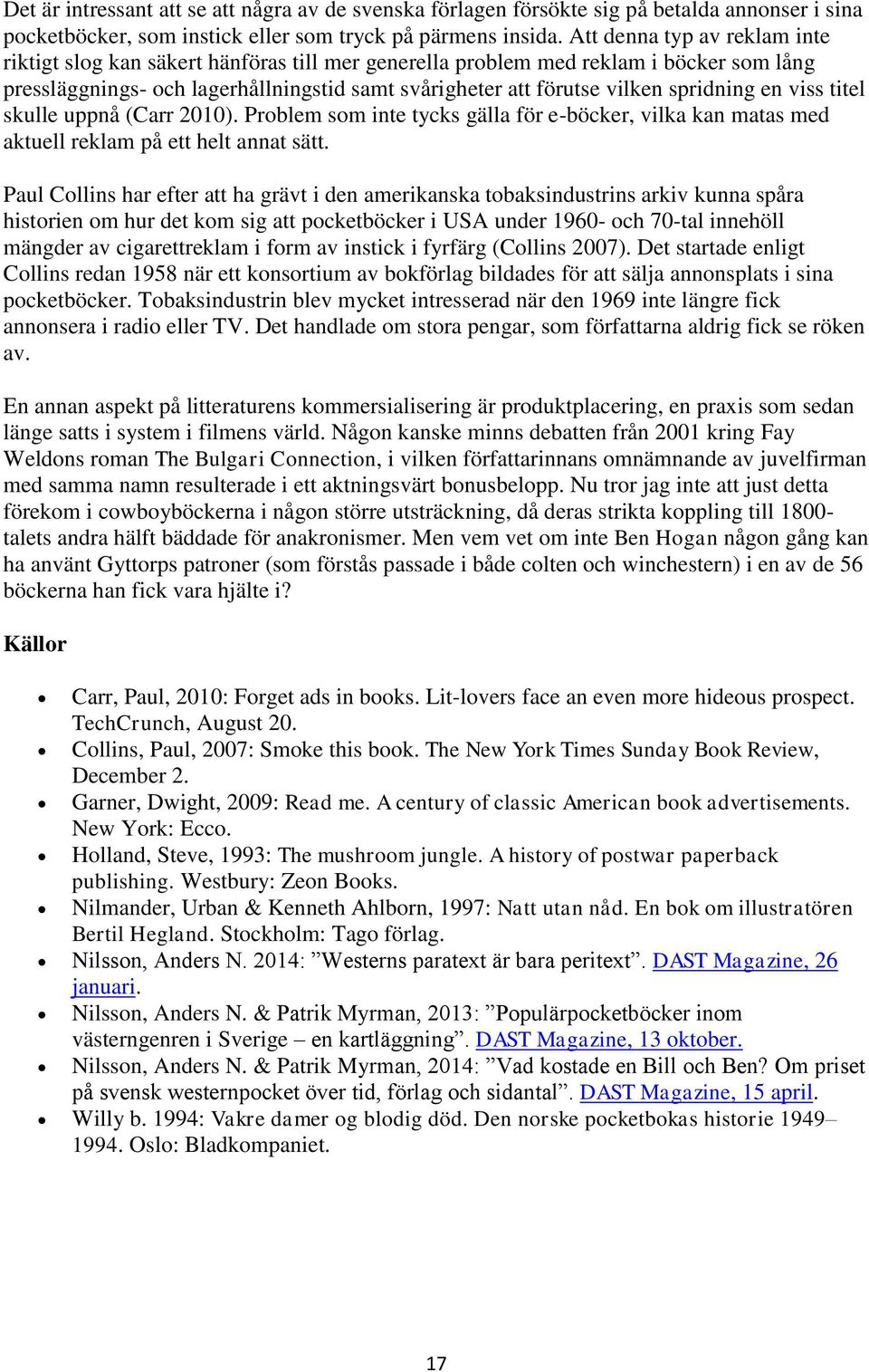 spridning en viss titel skulle uppnå (Carr 2010). Problem som inte tycks gälla för e-böcker, vilka kan matas med aktuell reklam på ett helt annat sätt.