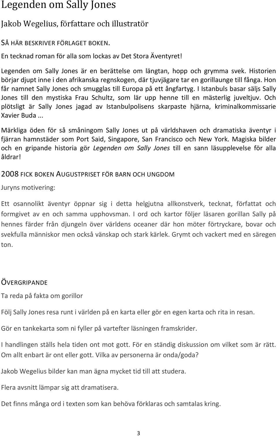 Hon får namnet Sally Jones och smugglas till Europa på ett ångfartyg. I Istanbuls basar säljs Sally Jones till den mystiska Frau Schultz, som lär upp henne till en mästerlig juveltjuv.