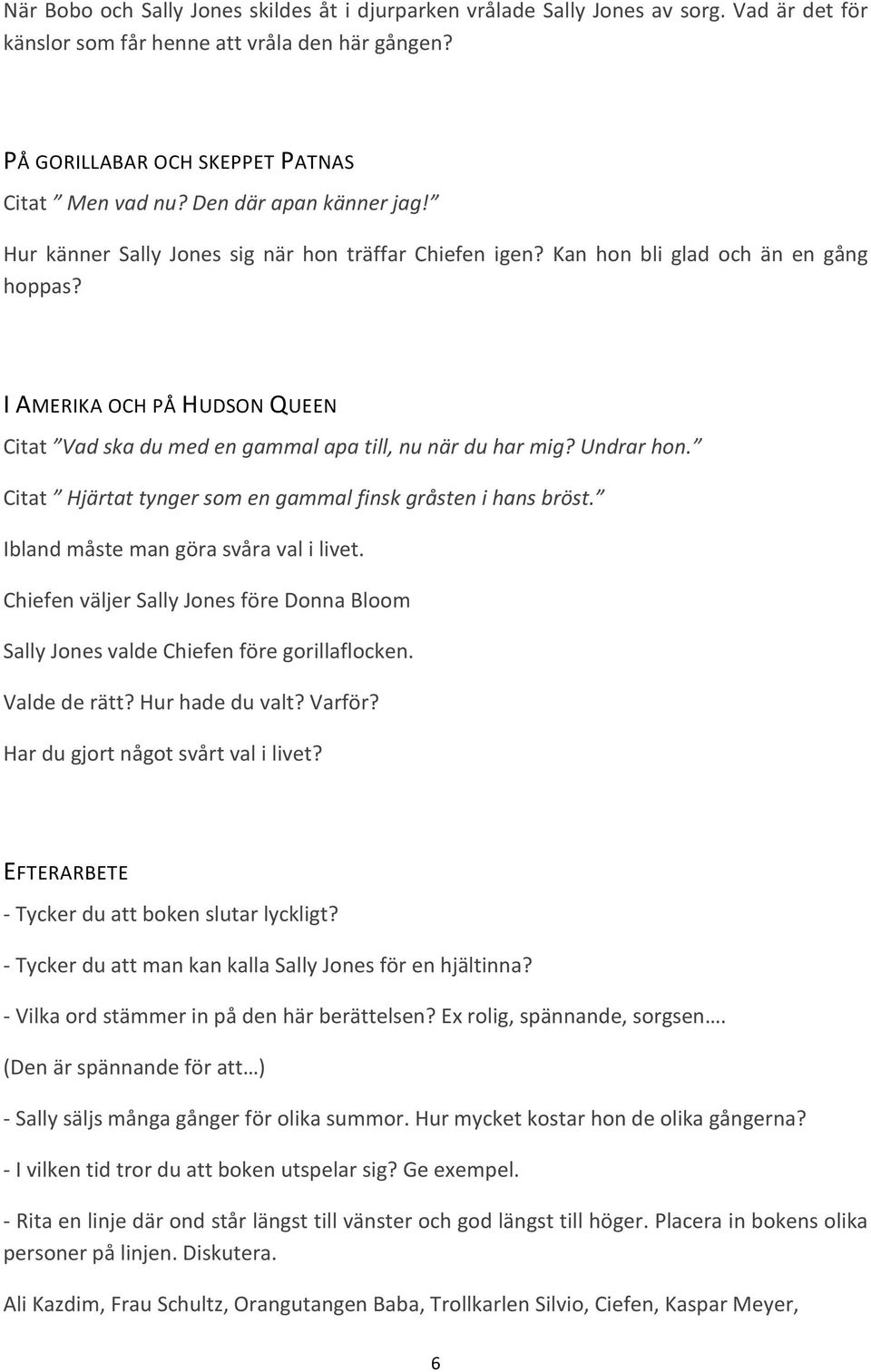 I AMERIKA OCH PÅ HUDSON QUEEN Citat Vad ska du med en gammal apa till, nu när du har mig? Undrar hon. Citat Hjärtat tynger som en gammal finsk gråsten i hans bröst.