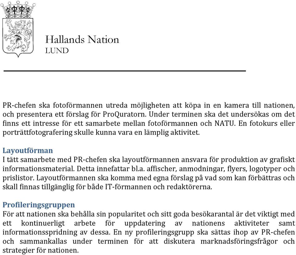 Layoutförman I tätt samarbete med PR-chefen ska layoutförmannen ansvara för produktion av grafiskt informationsmaterial. Detta innefattar bl.a. affischer, anmodningar, flyers, logotyper och prislistor.