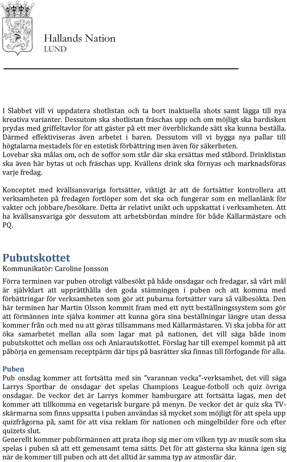 Dessutom vill vi bygga nya pallar till högtalarna mestadels för en estetisk förbättring men även för säkerheten. Lovebar ska målas om, och de soffor som står där ska ersättas med ståbord.