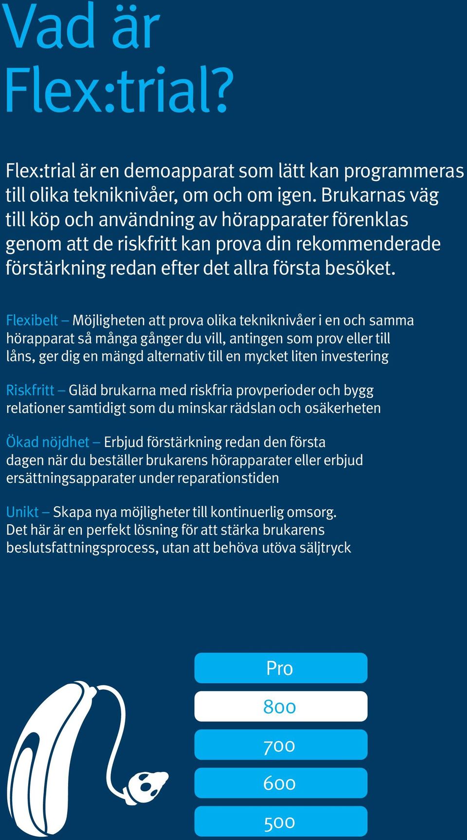 Flexibelt Möjligheten att prova olika tekniknivåer i en och samma hörapparat så många gånger du vill, antingen som prov eller till låns, ger dig en mängd alternativ till en mycket liten investering