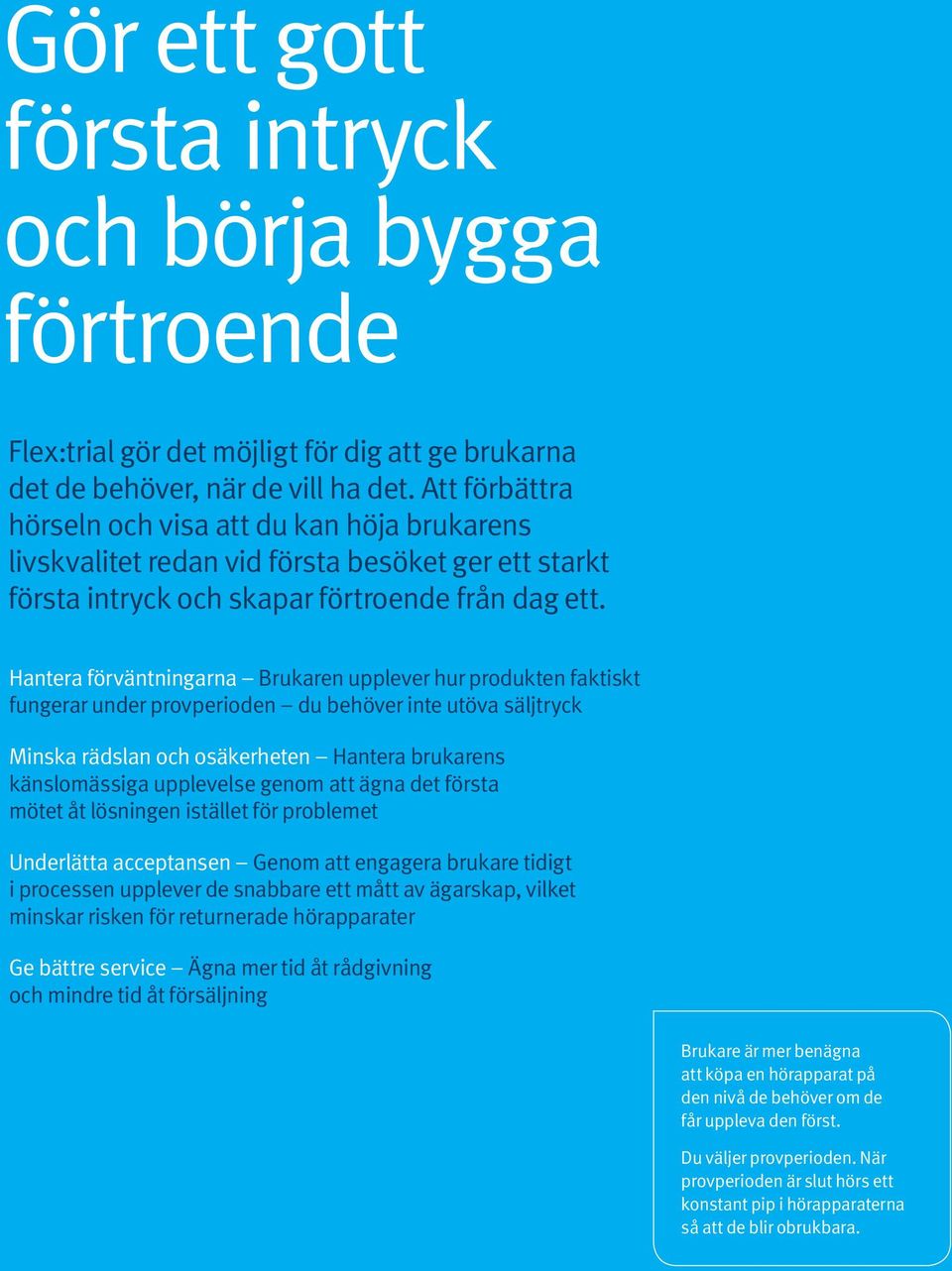 Hantera förväntningarna Brukaren upplever hur produkten faktiskt fungerar under provperioden du behöver inte utöva säljtryck Minska rädslan och osäkerheten Hantera brukarens känslomässiga upplevelse